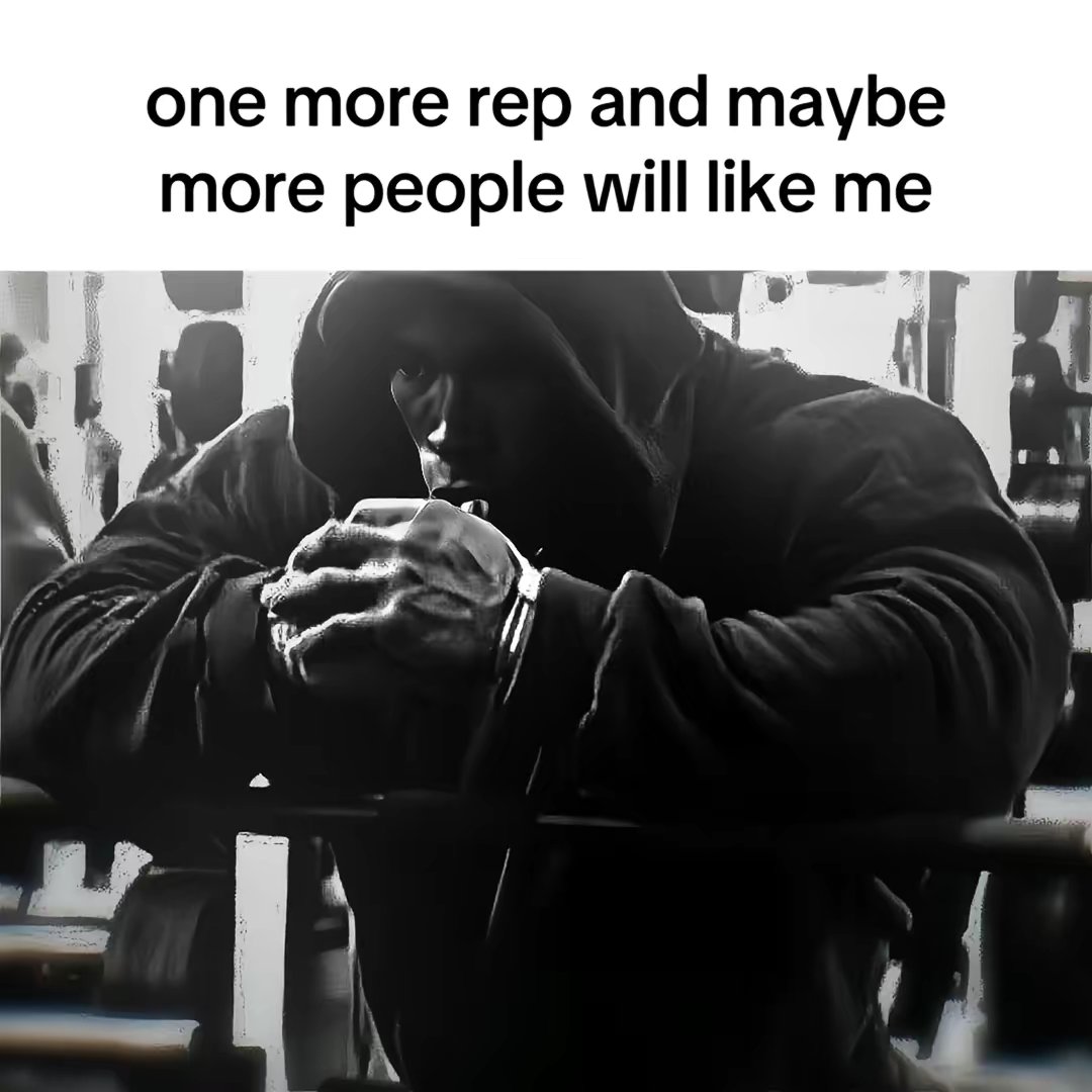 one more rep and maybe more people will like me