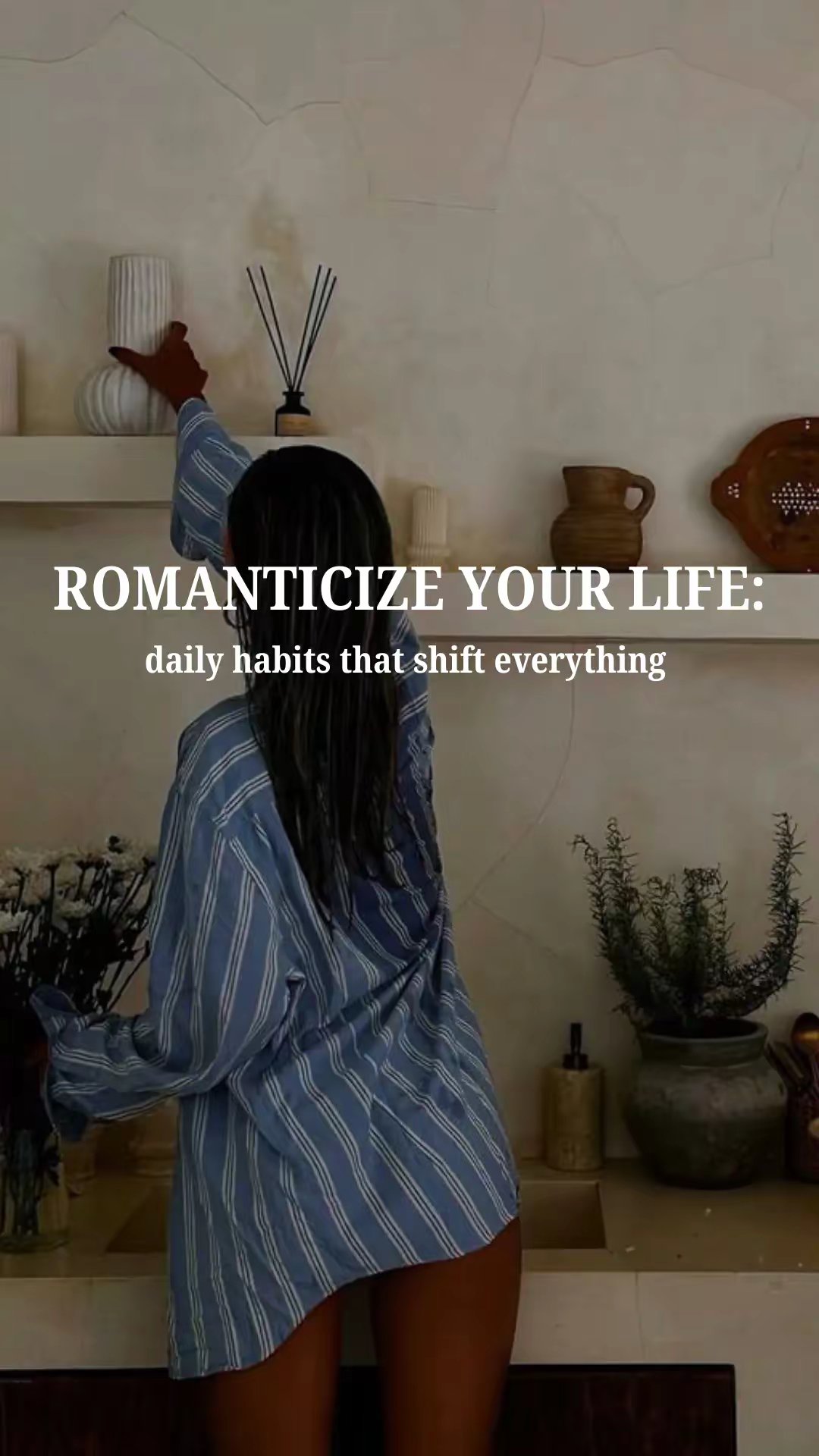 ROMANTICIZE YOUR LIFE: daily habits that shift everything