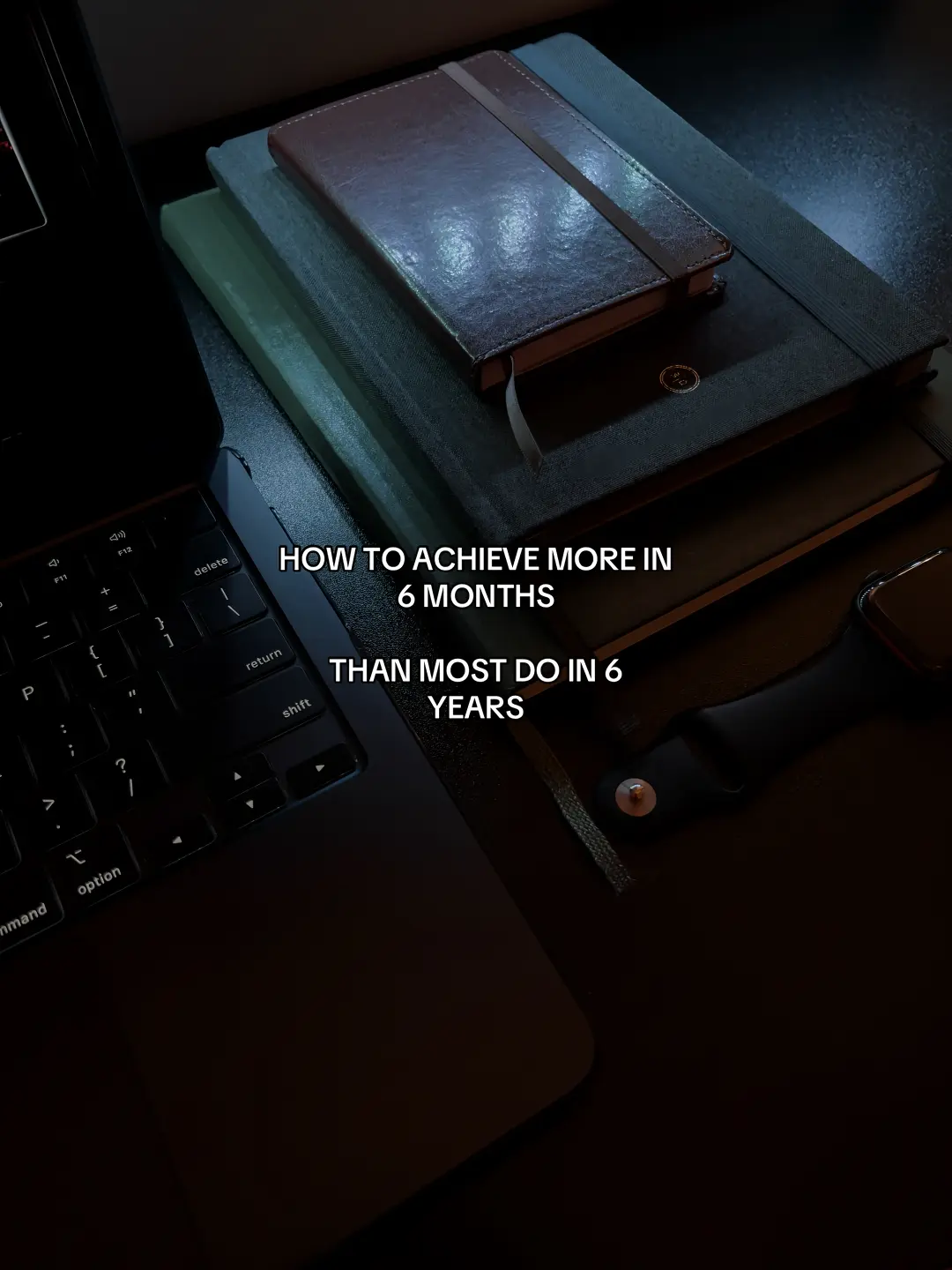 HOW TO ACHIEVE MORE IN 6 MONTHS THAN MOST DO IN 6 YEARS
