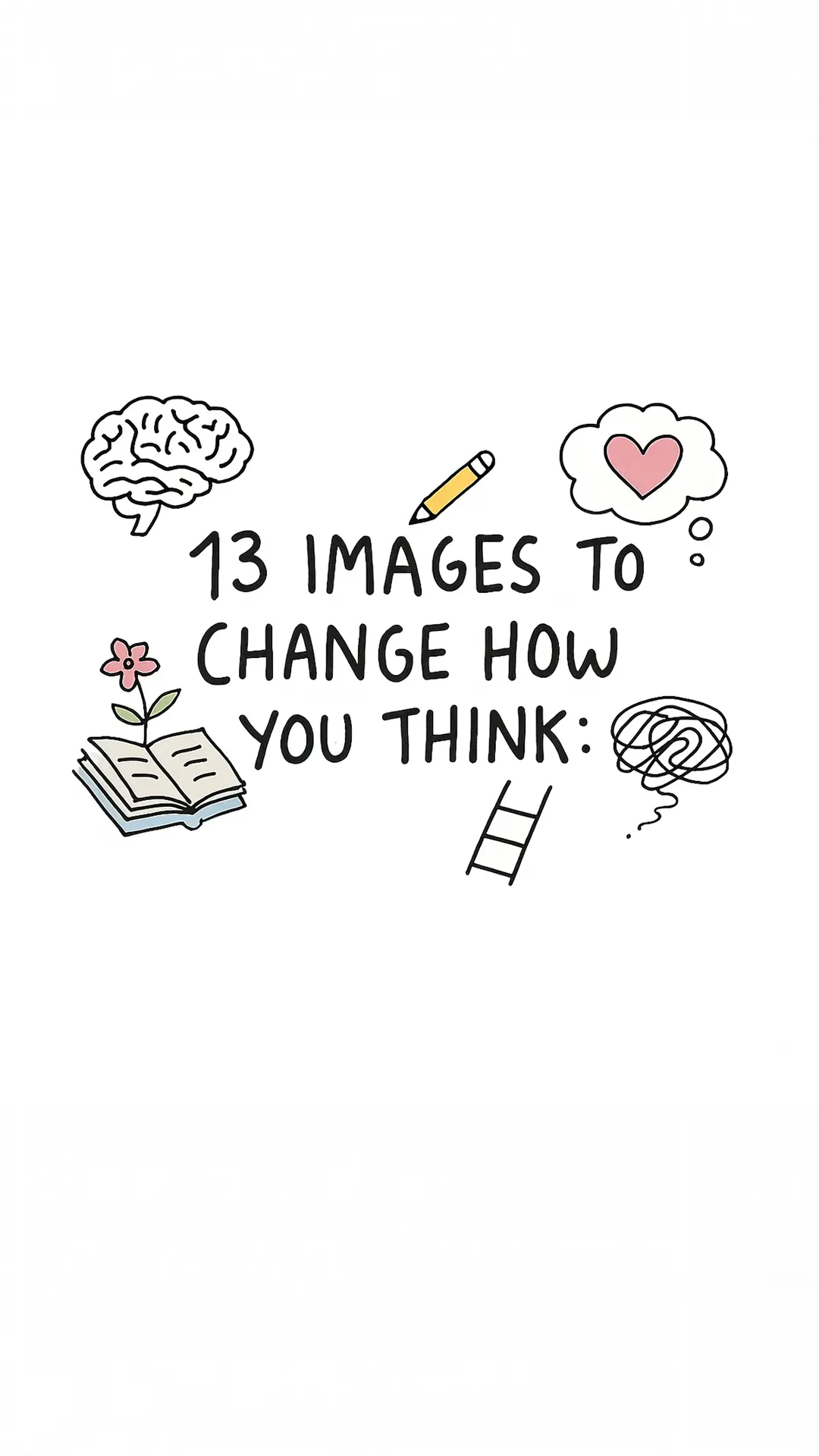 13 IMAGES TO CHANGE HOW YOU THINK: