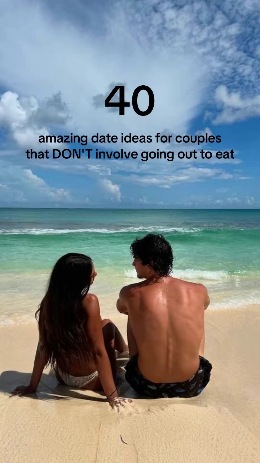40
amazing date ideas for couples
that DON'T involve going out to eat