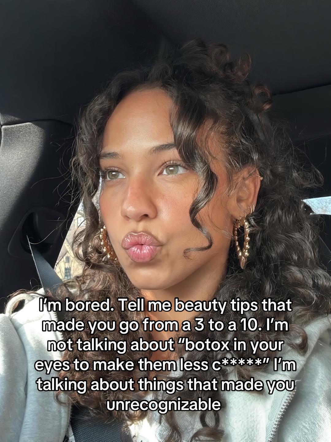 I'm bored. Tell me beauty tips that
made you go from a 3 to a 10. I'm
not talking about "botox in your
eyes to make them less c*****" I'm
talking about things that made you
unrecognizable