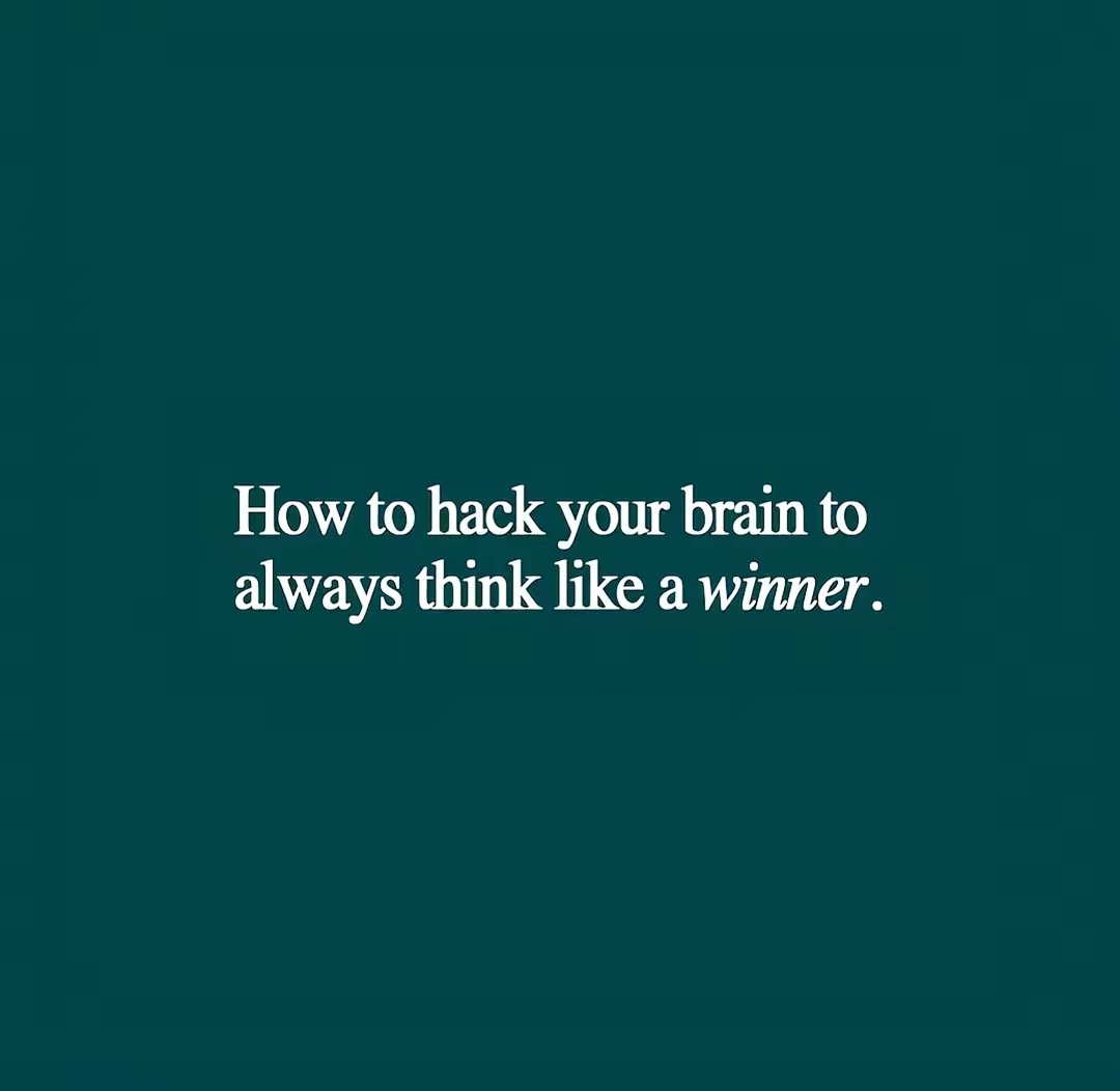 How to hack your brain to
always think like a winner.