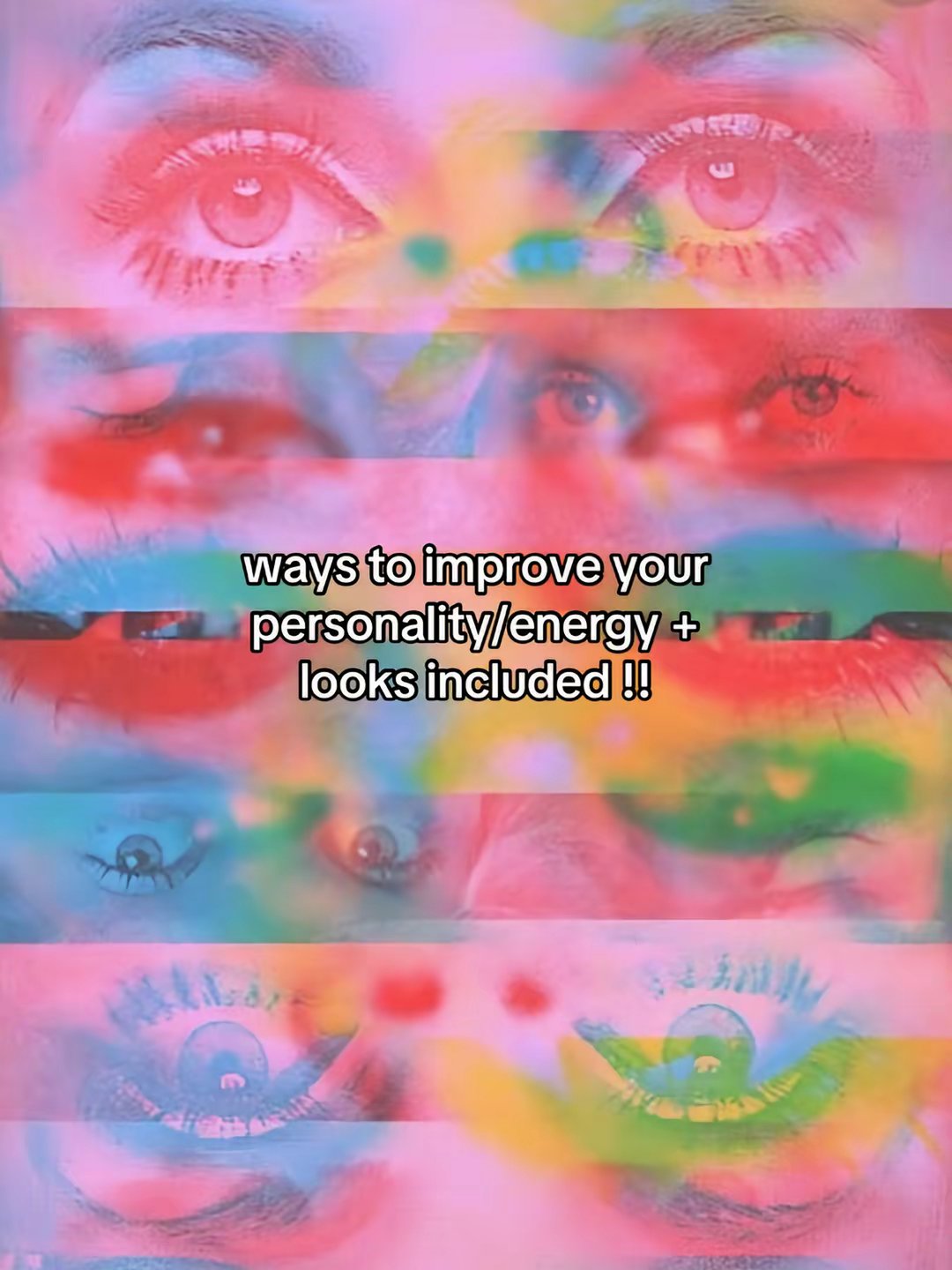 ways to improve your
personality/energy +
looks included !!